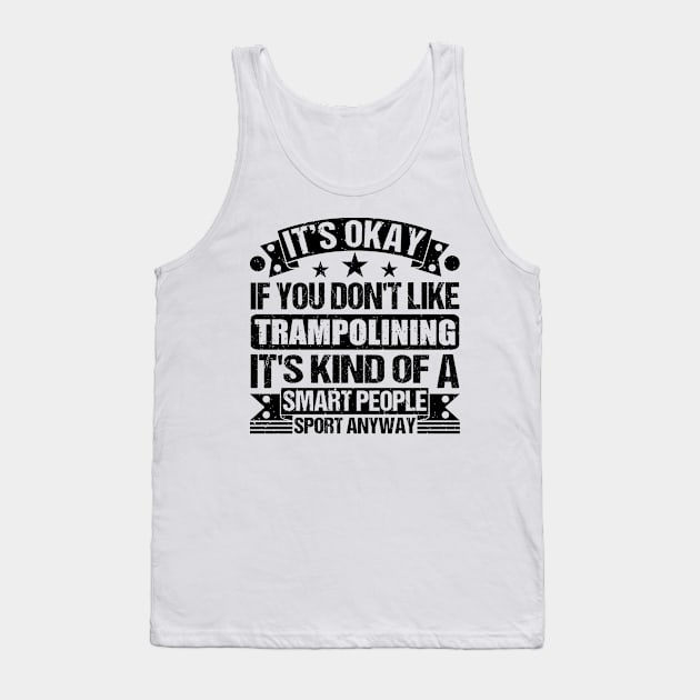 Trampolining Lover It's Okay If You Don't Like Trampolining It's Kind Of A Smart People Sports Anyway Tank Top by Benzii-shop 